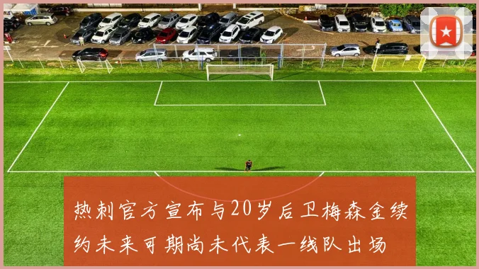 热刺官方宣布与20岁后卫梅森金续约未来可期尚未代表一线队出场