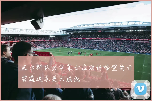 皮尔斯认为华莱士应效仿哈登离开雷霆追求更大成就